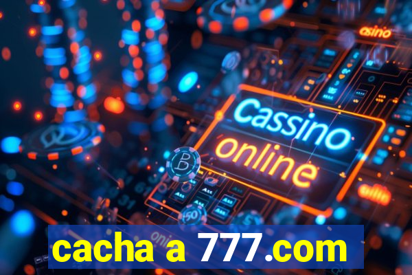 cacha a 777.com